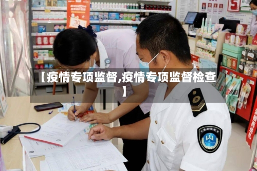 【疫情专项监督,疫情专项监督检查】