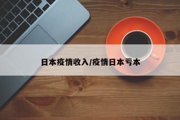 日本疫情收入/疫情日本亏本