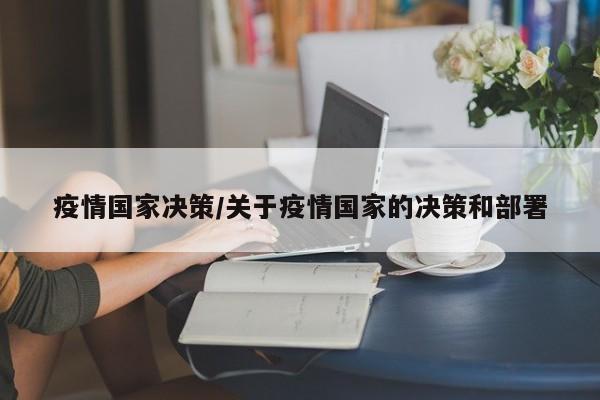 疫情国家决策/关于疫情国家的决策和部署