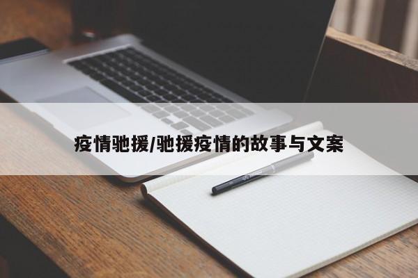 疫情驰援/驰援疫情的故事与文案