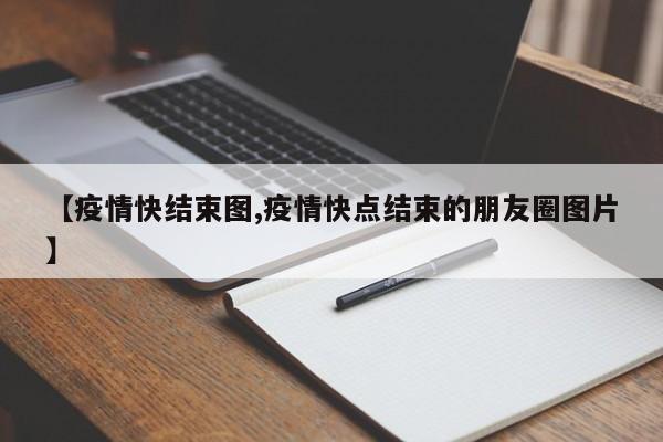 【疫情快结束图,疫情快点结束的朋友圈图片】