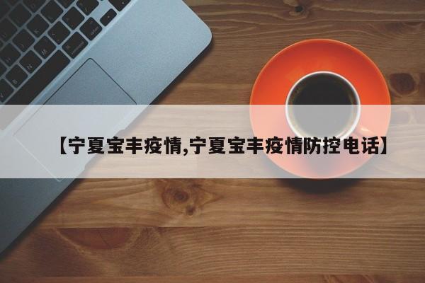 【宁夏宝丰疫情,宁夏宝丰疫情防控电话】