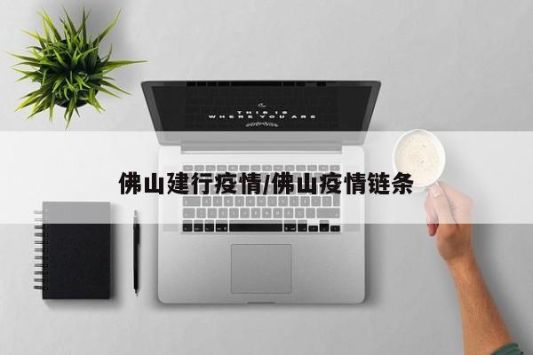 佛山建行疫情/佛山疫情链条