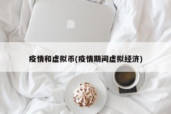 疫情和虚拟币(疫情期间虚拟经济)