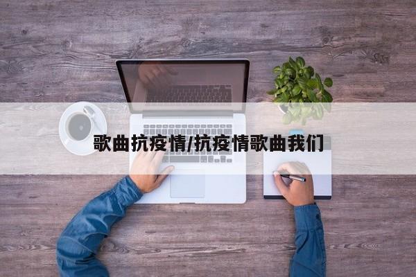 歌曲抗疫情/抗疫情歌曲我们