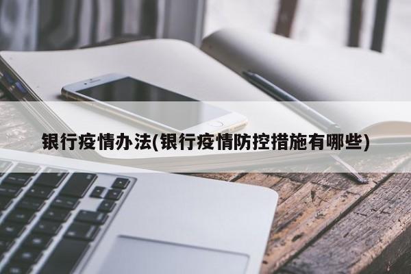 银行疫情办法(银行疫情防控措施有哪些)